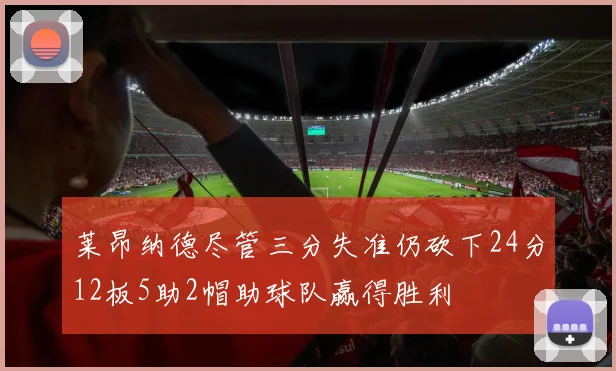 莱昂纳德尽管三分失准仍砍下24分12板5助2帽助球队赢得胜利