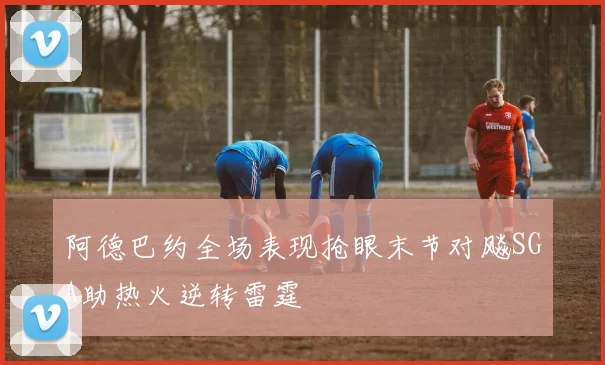 阿德巴约全场表现抢眼末节对飚SGA助热火逆转雷霆